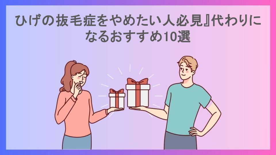 ひげの抜毛症をやめたい人必見』代わりになるおすすめ10選